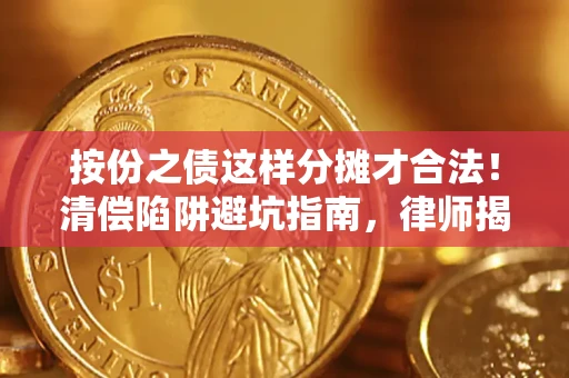北京按份之债这样分摊才合法！清偿陷阱避坑指南，律师揭秘关键条款