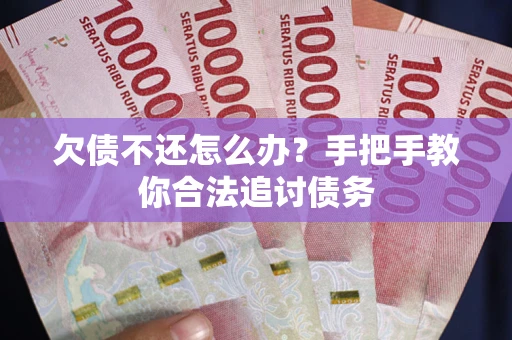 北京欠债不还怎么办？手把手教你合法追讨债务