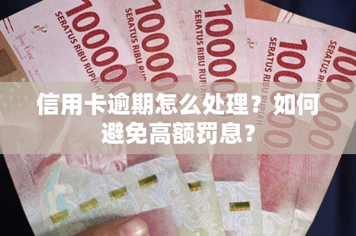 北京信用卡逾期怎么处理？如何避免高额罚息？