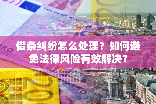 北京借条纠纷怎么处理？如何避免法律风险有效解决？