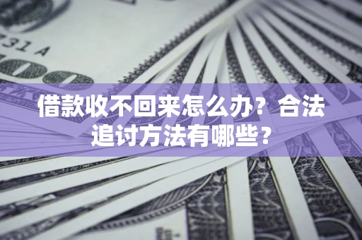 北京借款收不回来怎么办？合法追讨方法有哪些？