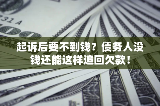 北京起诉后要不到钱？债务人没钱还能这样追回欠款！