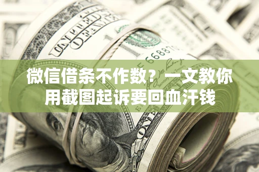 北京微信借条不作数？一文教你用截图起诉要回血汗钱