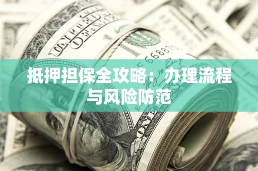 北京抵押担保全攻略：办理流程与风险防范
