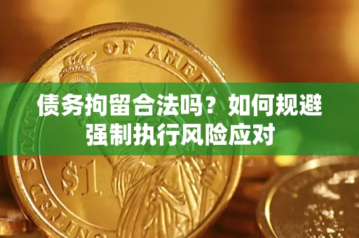 北京债务拘留合法吗？如何规避强制执行风险应对