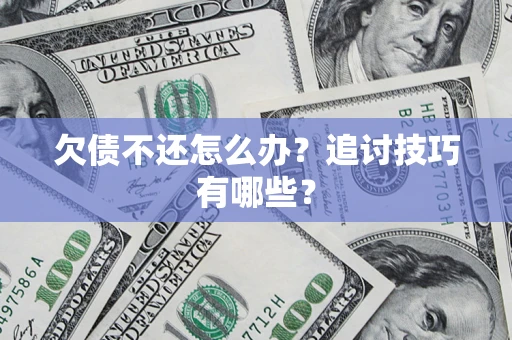 北京欠债不还怎么办？追讨技巧有哪些？