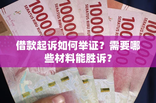 北京借款起诉如何举证？需要哪些材料能胜诉？