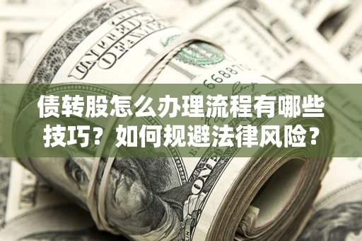 北京债转股怎么办理流程有哪些技巧？如何规避法律风险？