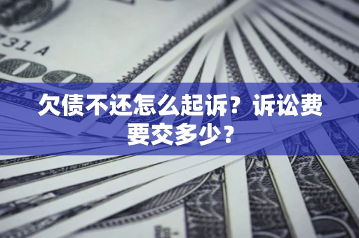 北京欠债不还怎么起诉？诉讼费要交多少？