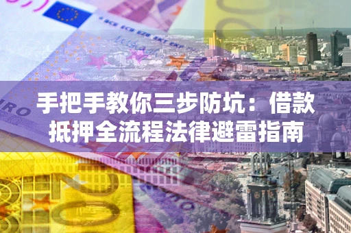北京手把手教你三步防坑：借款抵押全流程法律避雷指南
