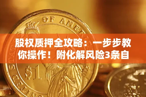 北京股权质押全攻略：一步步教你操作！附化解风险3条自救法则