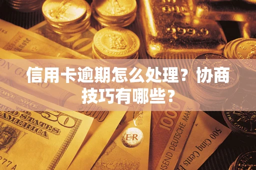 北京信用卡逾期怎么处理？协商技巧有哪些？