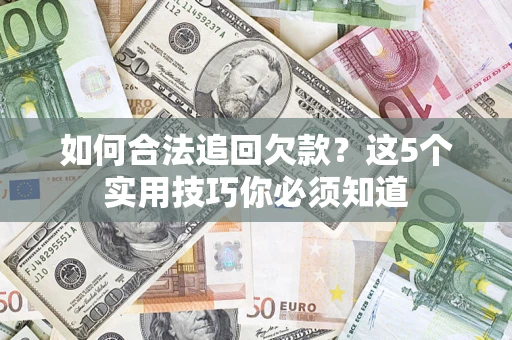 北京如何合法追回欠款？这5个实用技巧你必须知道