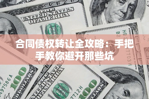 北京合同债权转让全攻略：手把手教你避开那些坑