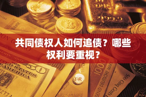 北京共同债权人如何追债？哪些权利要重视？