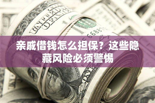 北京亲戚借钱怎么担保？这些隐藏风险必须警惕