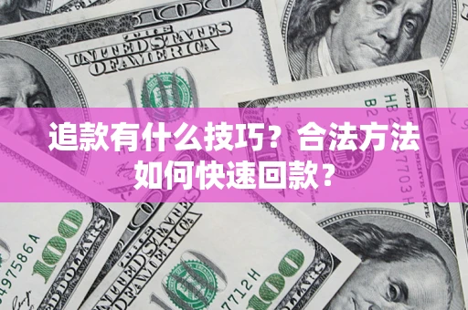 北京追款有什么技巧？合法方法如何快速回款？