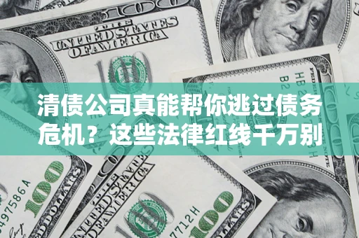 北京清债公司真能帮你逃过债务危机？这些法律红线千万别踩