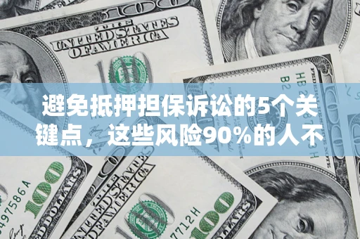 北京避免抵押担保诉讼的5个关键点，这些风险90%的人不知道！