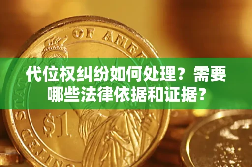 北京代位权纠纷如何处理？需要哪些法律依据和证据？