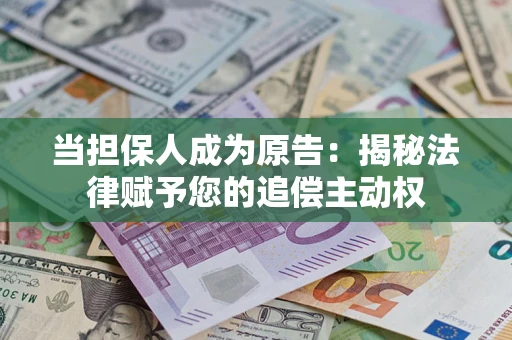北京当担保人成为原告:揭秘法律赋予您的追偿主动权 北京当担保人成为原告:揭秘法律赋予您的追偿主动权