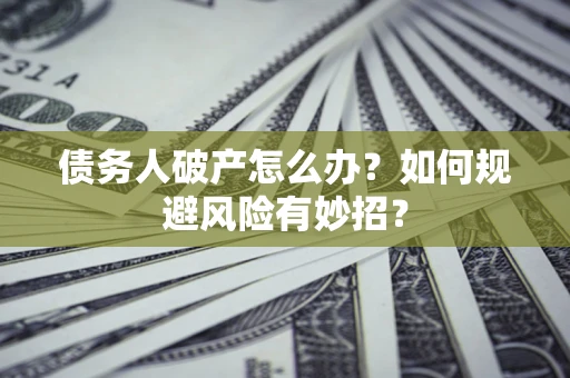 北京债务人破产怎么办？如何规避风险有妙招？