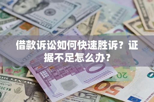 北京借款诉讼如何快速胜诉？证据不足怎么办？