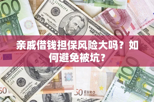 北京亲戚借钱担保风险大吗？如何避免被坑？
