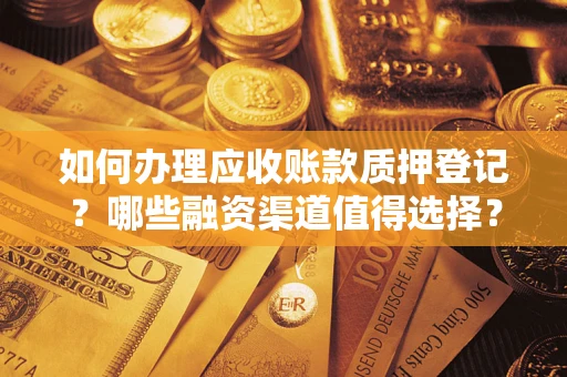 北京如何办理应收账款质押登记？哪些融资渠道值得选择？