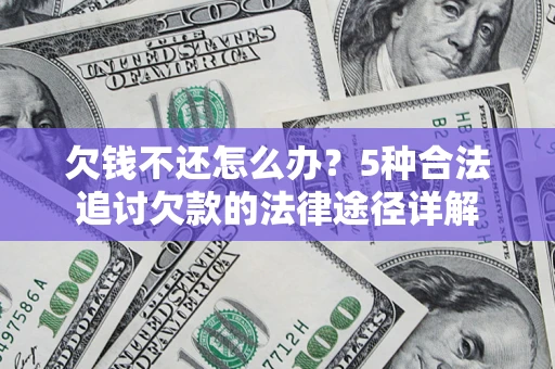 北京欠钱不还怎么办？5种合法追讨欠款的法律途径详解