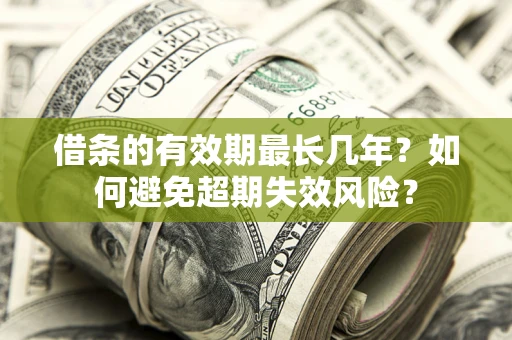 北京借条的有效期最长几年？如何避免超期失效风险？