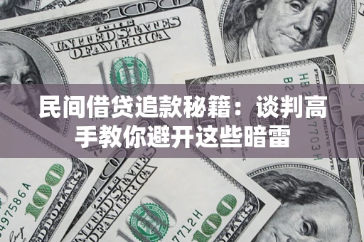 北京民间借贷追款秘籍：谈判高手教你避开这些暗雷