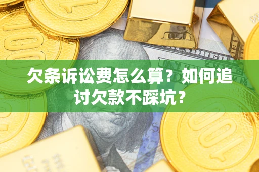 北京欠条诉讼费怎么算？如何追讨欠款不踩坑？
