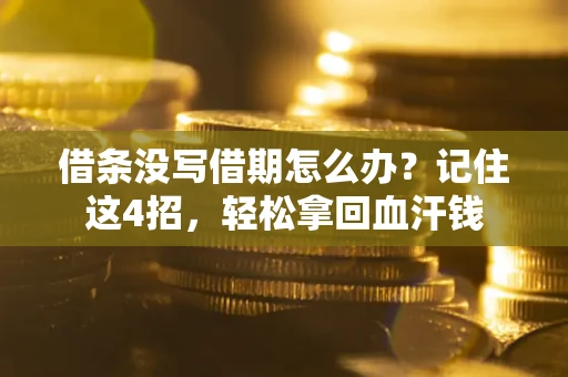 北京借条没写借期怎么办？记住这4招，轻松拿回血汗钱