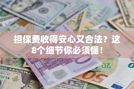 北京担保费收得安心又合法？这8个细节你必须懂！