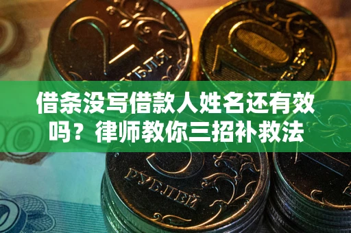 北京借条没写借款人姓名还有效吗？律师教你三招补救法